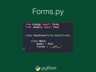 Formulários
• Uma das coisas mais legais no Django é auto
validação de formulários.
• A entrada de dados em uma aplicação Web é uma
parte muito crítica, praticamente expomos partes
sensíveis de nossa aplicação para que hackers
baguncem tudo.
 