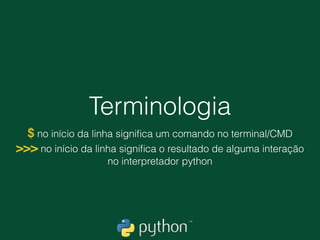 Local de trabalho
• No windows vamos utilizar uma pasta chamada
curso localizada em C:, por favor criem.
• C:curso 
E vamos navegar até lá via prompt de comando 
cd C:curso
• No linux/mac vamos criar uma pasta na raiz do
nosso usuário chamada curso 
mkdir ~/curso 
cd ~/curso
 