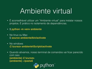 Terminologia
$ no início da linha signiﬁca um comando no terminal/CMD
>>> no início da linha signiﬁca o resultado de alguma interação 
no interpretador python
 