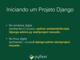 Python Blog
• Nós vamos criar um blog (falem agora ou calem-se
para sempre).
• Postar novas histórias.
• Deletar posts antigos.
• Listar as histórias na página inicial.
 