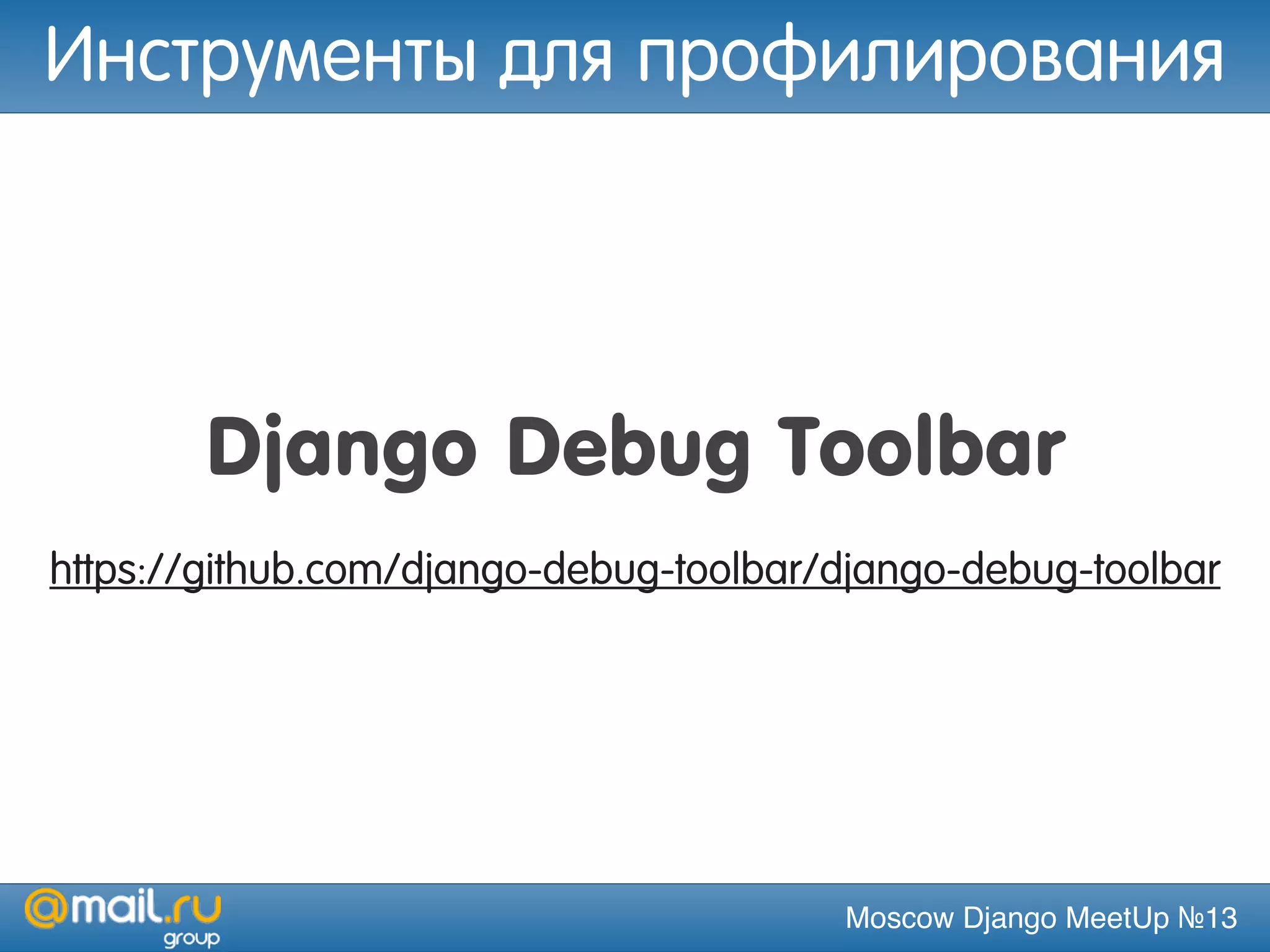 Moscow Django MeetUp №13
Django Debug Toolbar
https://github.com/django-debug-toolbar/django-debug-toolbar
Инструменты для профилирования
 