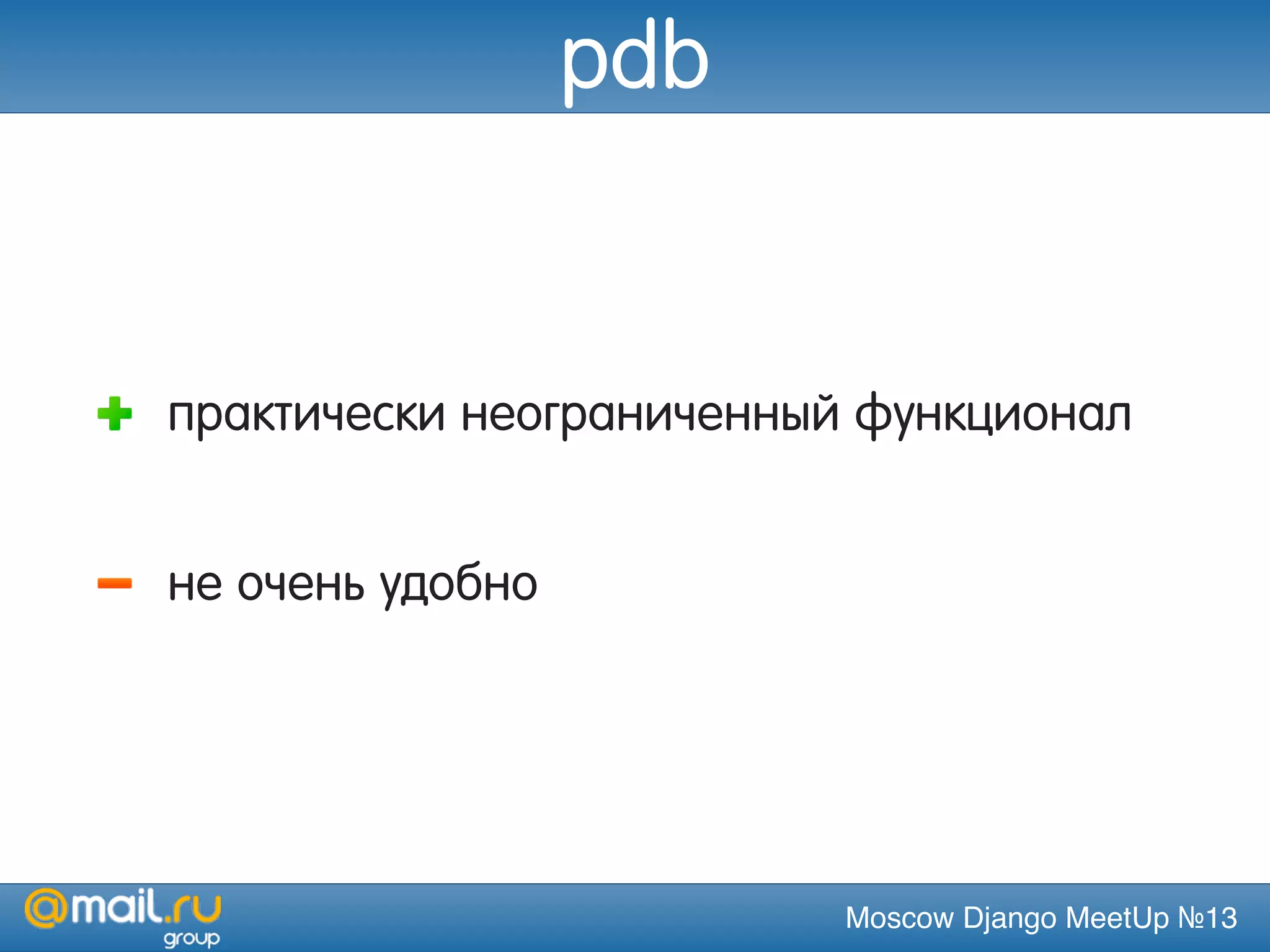 Moscow Django MeetUp №13
pdb
практически неограниченный функционал
не очень удобно
 