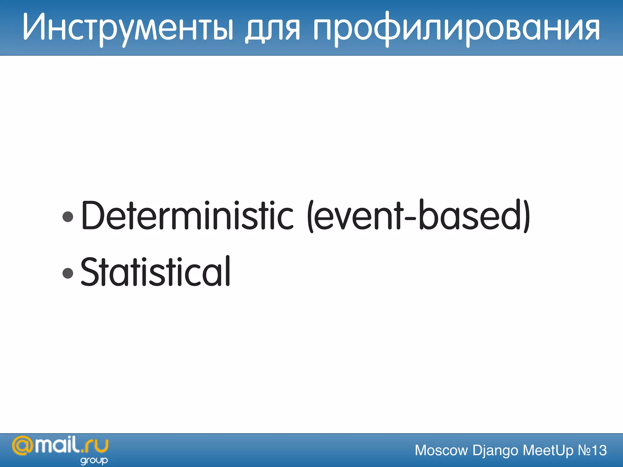 Moscow Django MeetUp №13
Инструменты для профилирования
•Deterministic (event-based)
•Statistical
 