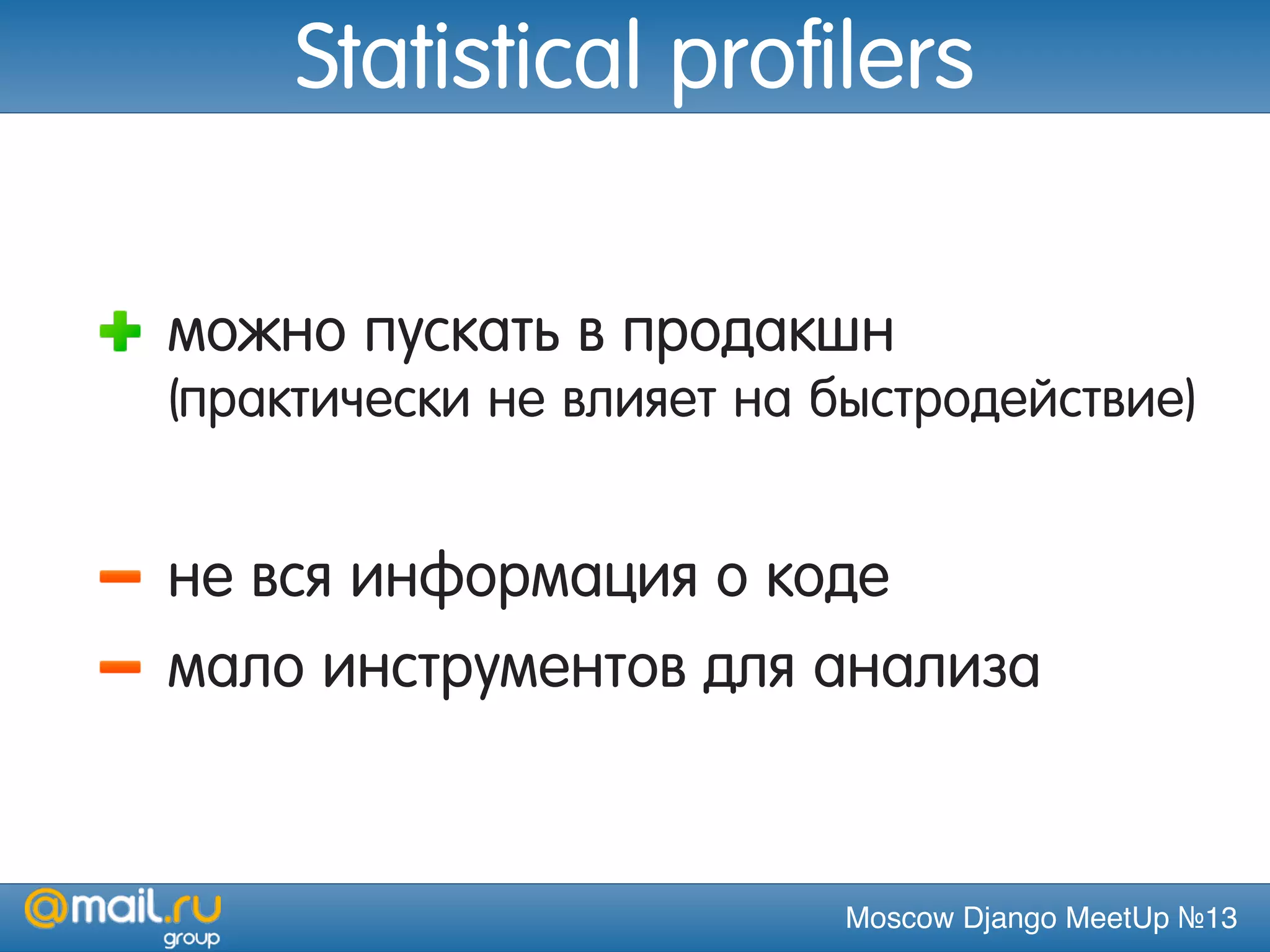 Moscow Django MeetUp №13
Statistical profilers
можно пускать в продакшн
(практически не влияет на быстродействие)
не вся информация о коде
мало инструментов для анализа
 