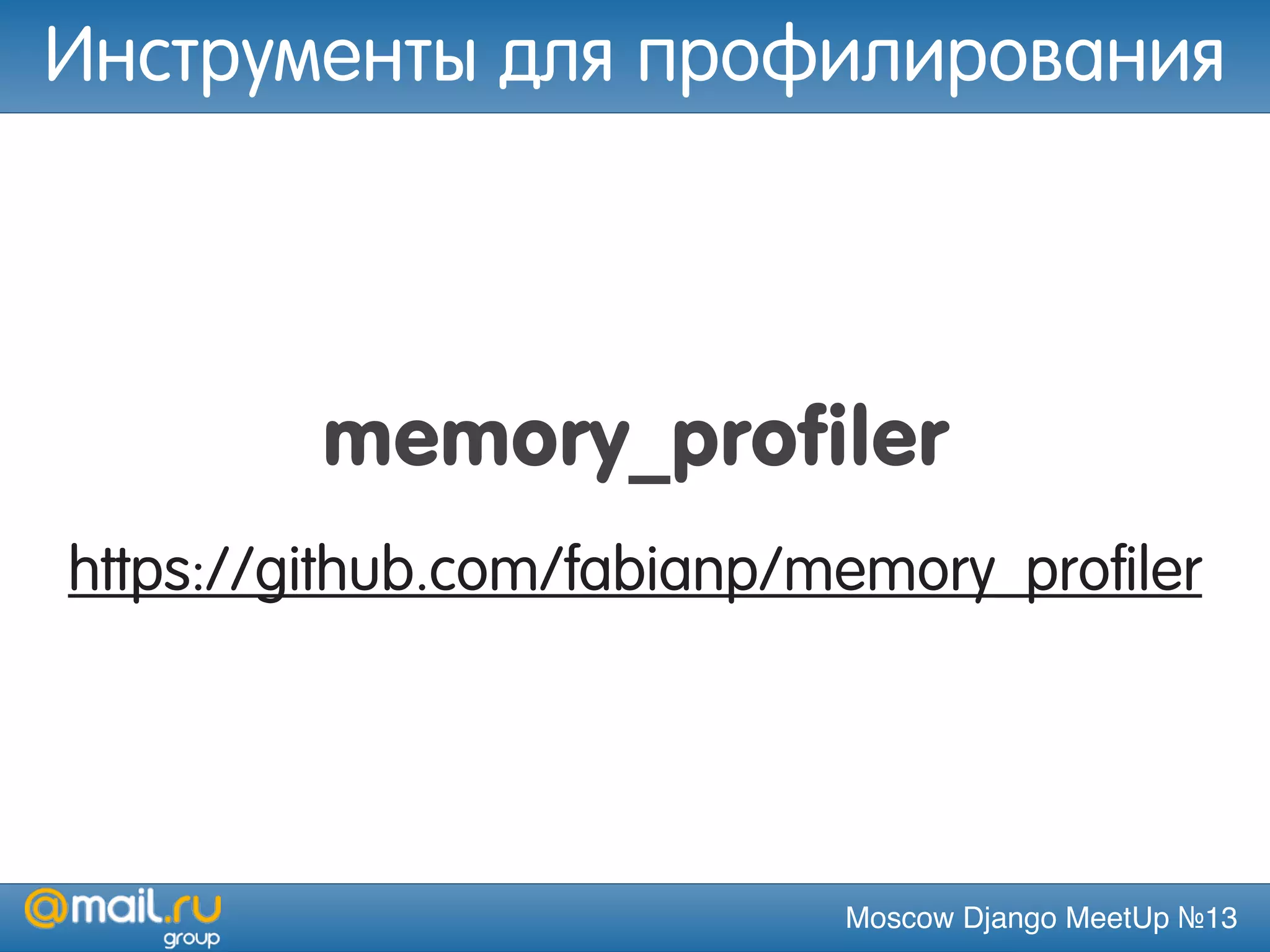 Moscow Django MeetUp №13
memory_profiler
https://github.com/fabianp/memory_profiler
Инструменты для профилирования
 