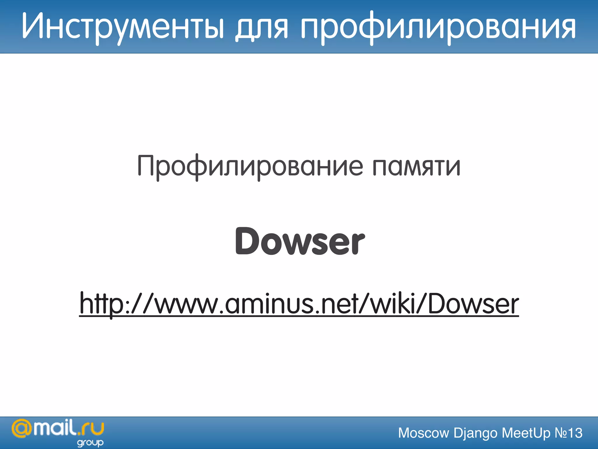 Moscow Django MeetUp №13
Профилирование памяти
Dowser
http://www.aminus.net/wiki/Dowser
Инструменты для профилирования
 