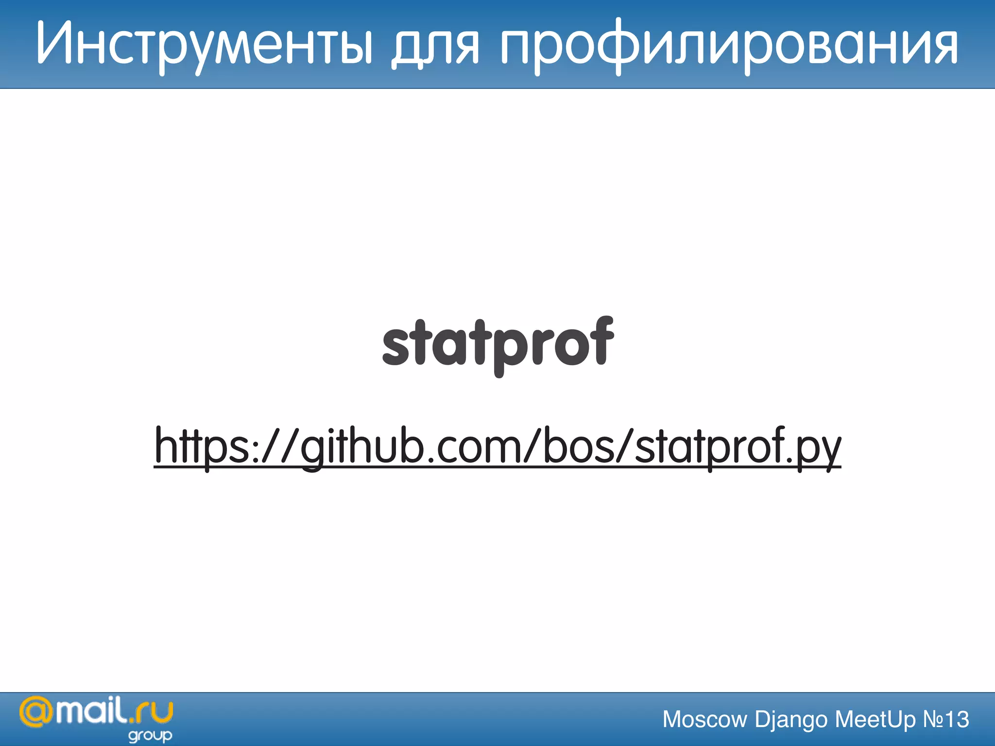 Moscow Django MeetUp №13
statprof
https://github.com/bos/statprof.py
Инструменты для профилирования
 