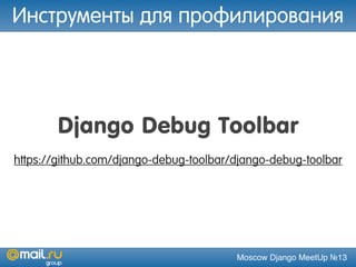 Moscow Django MeetUp №13
Django Debug Toolbar
https://github.com/django-debug-toolbar/django-debug-toolbar
Инструменты для профилирования
 