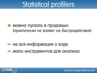 Moscow Django MeetUp №13
Statistical profilers
можно пускать в продакшн
(практически не влияет на быстродействие)
не вся информация о коде
мало инструментов для анализа
 