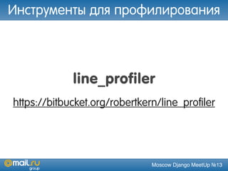 Moscow Django MeetUp №13
line_profiler
https://bitbucket.org/robertkern/line_profiler
Инструменты для профилирования
 