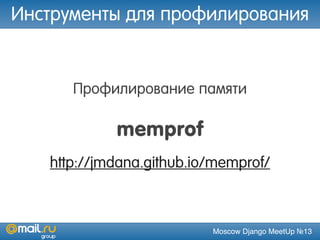 Moscow Django MeetUp №13
Профилирование памяти
memprof
http://jmdana.github.io/memprof/
Инструменты для профилирования
 