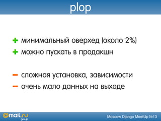 Moscow Django MeetUp №13
plop
минимальный оверхед (около 2%)
можно пускать в продакшн
сложная установка, зависимости
очень мало данных на выходе
 