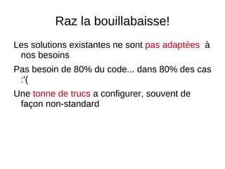Raz la bouillabaisse! Les solutions existantes ne sont  pas adaptées  à nos besoins 