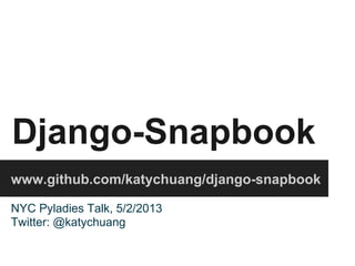 Django-Snapbook
www.github.com/katychuang/django-snapbook
NYC Pyladies Talk, 5/2/2013
Twitter: @katychuang
 