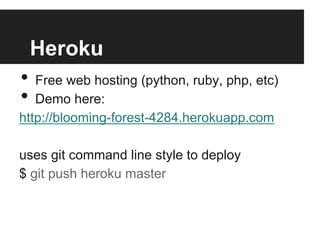 Heroku
•  Free web hosting (python, ruby, php, etc)
•  Demo here:
http://blooming-forest-4284.herokuapp.com
uses git comma...