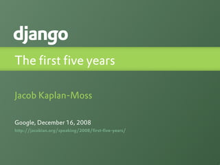 The first five years

Jacob Kaplan-Moss

Google, December 16, 2008
http://jacobian.org/speaking/2008/first-five-years/
 