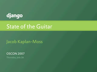 State of the Guitar

Jacob Kaplan-Moss

OSCON 2007
Thursday, July 26