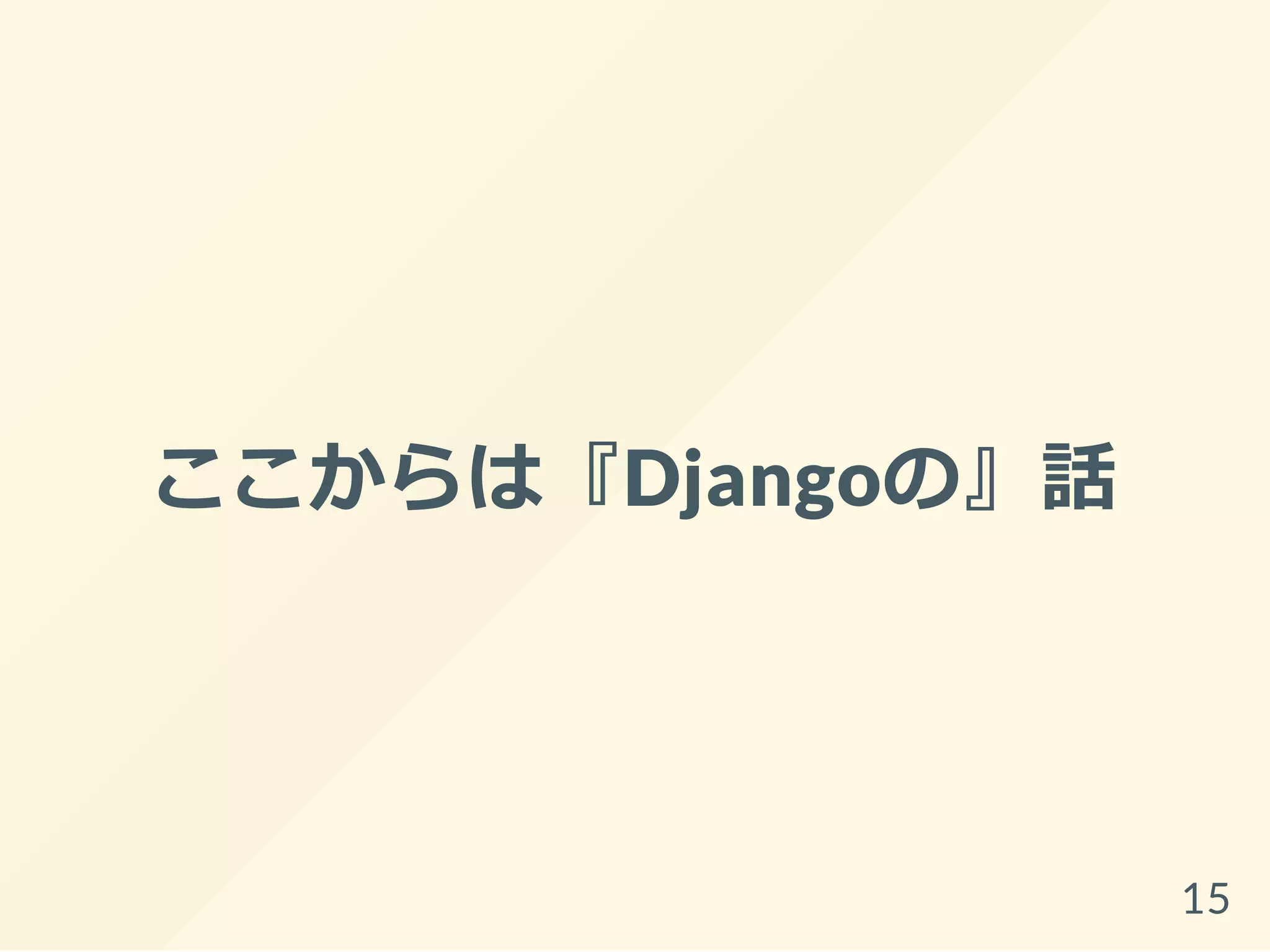 ここからは『Djangoの』話
15
 