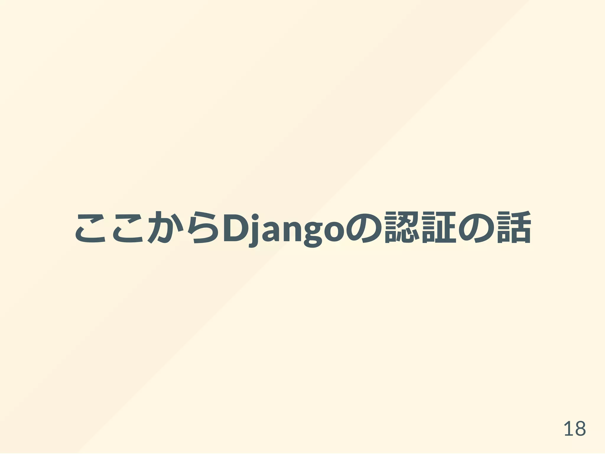 ここからDjangoの認証の話
18
 