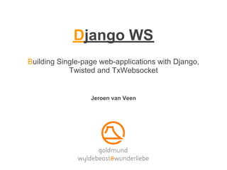 Django WS
Building Single-page web-applications with Django,
            Twisted and TxWebsocket


                  Jeroen van Veen
 