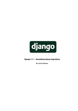  
Django 1.7 - Something About migrations
By Anish Menon
 