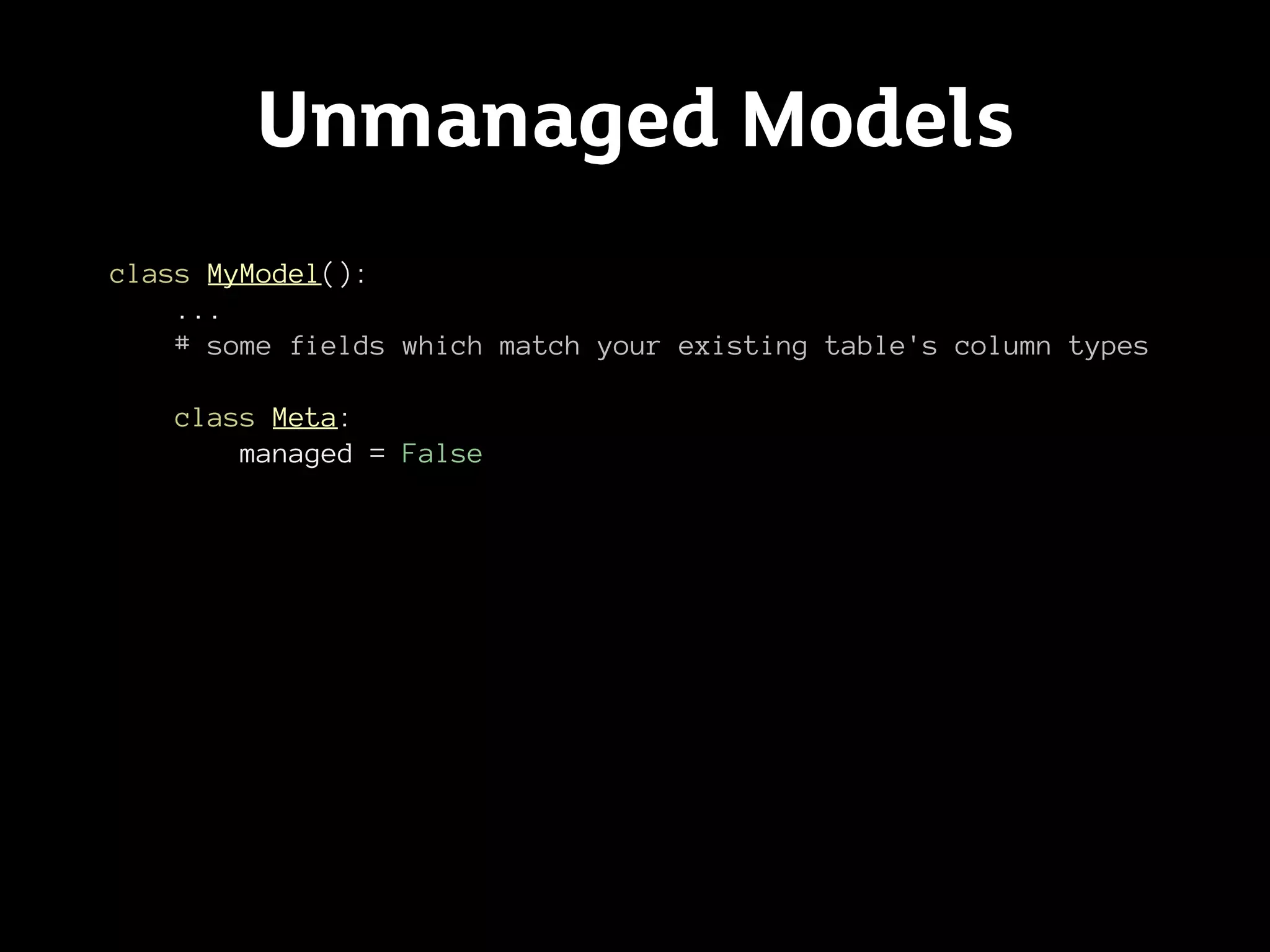 Unmanaged Models
class MyModel():
    ...
    # some fields which match your existing table's column types

   class Meta:
       managed = False
 