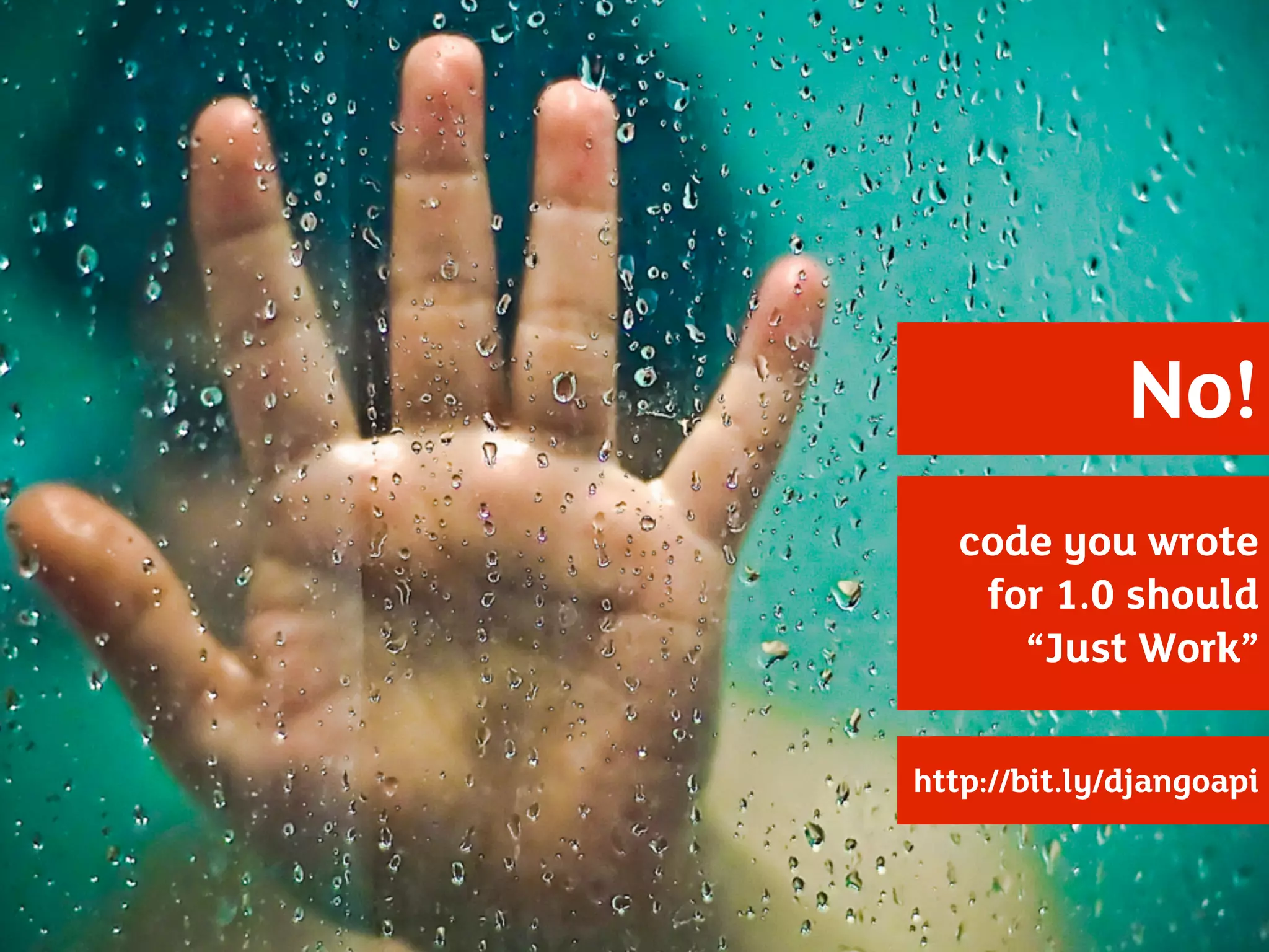 No!
   code you wrote
    for 1.0 should
      “Just Work”

http://bit.ly/djangoapi
 