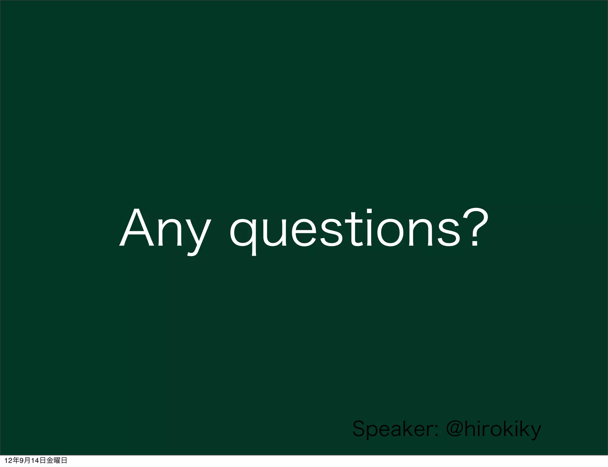Any questions?


                      Speaker: @hirokiky
12年9月14日金曜日
 