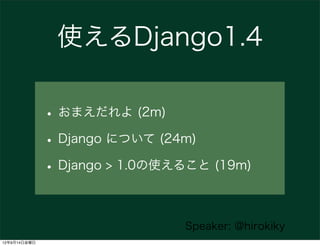 使えるDjango1.4

              • おまえだれよ (2m)
              • Django について (24m)
              • Django > 1.0の使えること (19m)

                               Speaker: @hirokiky
12年9月14日金曜日
 