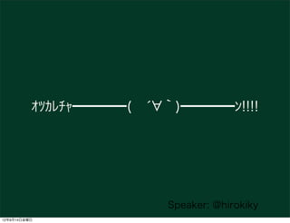 ｵﾂｶﾚﾁｬ━━━━( ́ ｀)━━━━ﾝ!!!!




                         Speaker: @hirokiky
12年9月14日金曜日
 