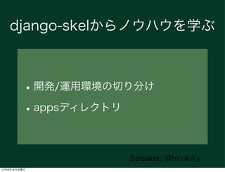 django-skelからノウハウを学ぶ



          • 開発/運用環境の切り分け
          • appsディレクトリ

                     Speaker: @hirokiky
12年9月14日金曜日
 