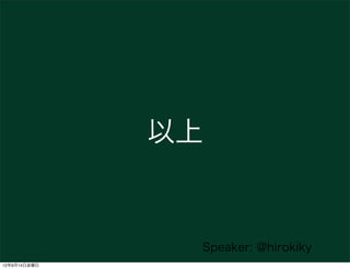 以上


               Speaker: @hirokiky
12年9月14日金曜日
 