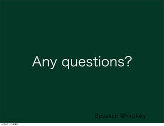 Any questions?


                      Speaker: @hirokiky
12年9月14日金曜日
 