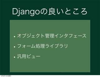 Djangoの良いところ


              • オブジェクト管理インタフェース
              • フォーム処理ライブラリ
              • 汎用ビュー
                        S...