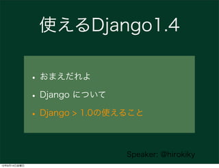 使えるDjango1.4

              • おまえだれよ
              • Django について
              • Django > 1.0の使えること

                     ...