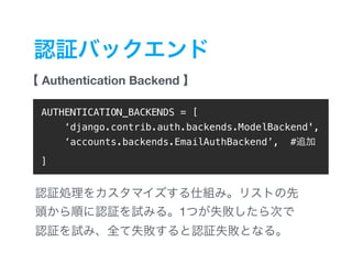 Authentication Backend
1
AUTHENTICATION_BACKENDS = [
‘django.contrib.auth.backends.ModelBackend',
‘accounts.backends.EmailAuthBackend’, #
]
 