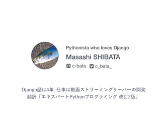 Pythonista who loves Django
Masashi SHIBATA
c-bata c_bata_! "
 