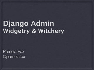 Django Admin
Widgetry & Witchery


Pamela Fox
@pamelafox
 