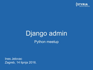 Django admin
Python meetup
Ines Jelovac
Zagreb, 14 June 2016
 