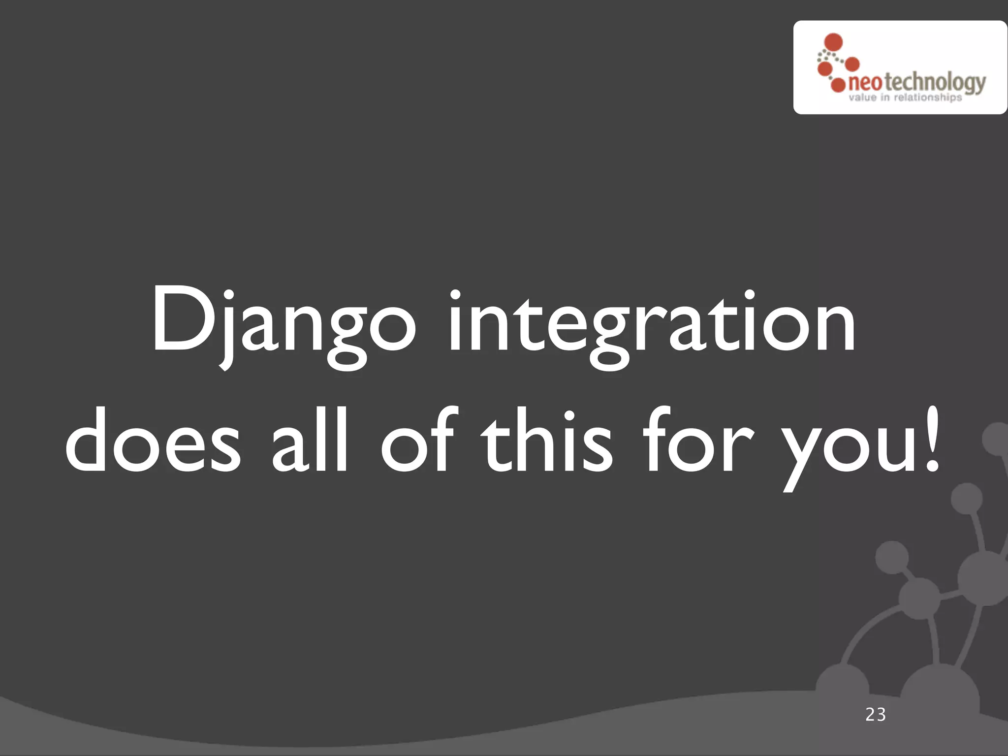 Django integration
does all of this for you!

                      23
 