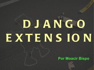 DJANGO EXTENSIONS Por Moacir Bispo 
