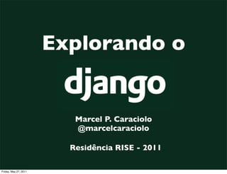 Explorando o


                          Marcel P. Caraciolo
                          @marcelcaraciolo

                         Residência RISE - 2011

Friday, May 27, 2011
 