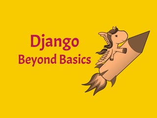 Django
Beyond Basics
 