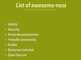 List of awesome-ness
• Admin
• Security
• Greatdocumentation
• Friendlycommunity
• Stable
• Batteriesincluded
• OpenSource!
 