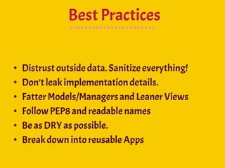 Best Practices
• Distrust outsidedata. Sanitizeeverything!
• Don’tleakimplementationdetails.
• FatterModels/Managersand Le...