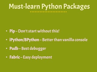 Must-learn Python Packages
• Pip – Don’tstart withoutthis!
• iPython/BPython– Betterthanvanillaconsole
• Pudb– Bestdebugge...