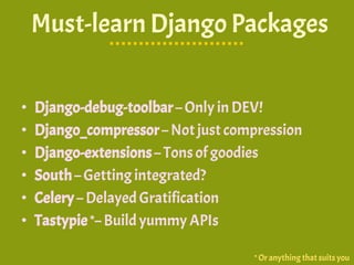 Must-learn Django Packages
• Django-debug-toolbar– Only inDEV!
• Django_compressor– Notjust compression
• Django-extension...