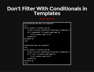 Don't Filter With Conditionals in
Templates
Don't do this:
 