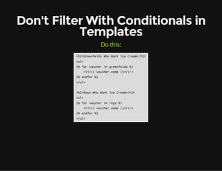 Don't Filter With Conditionals in
Templates
Do this:
 