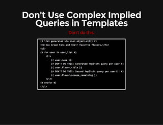 Don't Use Complex Implied
Queries in Templates
Don't do this:
 